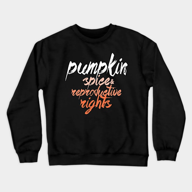 Pumpkin Spice And Reproductive Rights Fall Feminist Choice Crewneck Sweatshirt by Horisondesignz